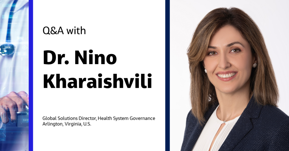Q&A with Dr. Nino Kharaishvili Global Solutions Director, Health System Governance Arlington, Virginia, U.S.